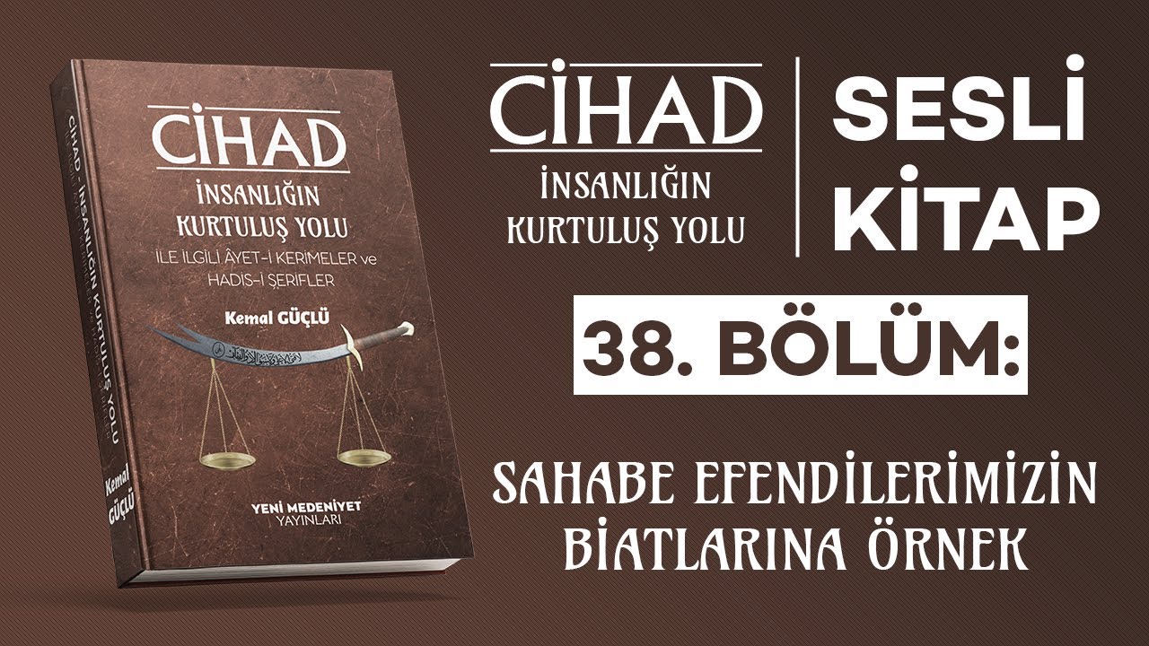 Cihad: İnsanlığın Kurtuluş Yolu – Sahabe Efendilerimizin Biatlarına Örnekler | | Kemal GÜÇLÜ | 38