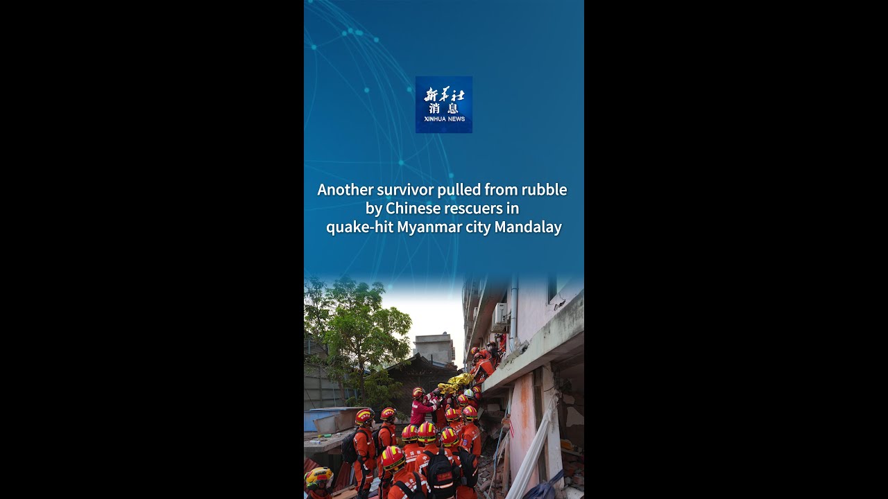 Another survivor pulled from rubble by Chinese rescuers in quake-hit Myanmar city Mandalay
