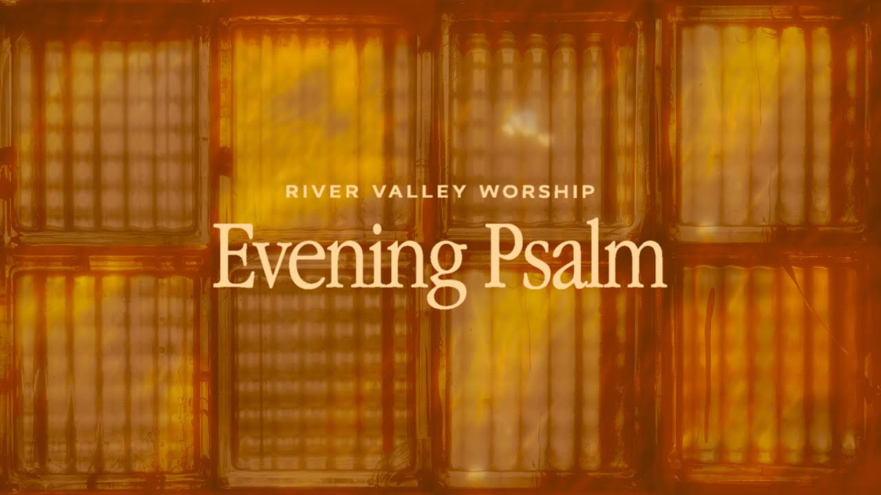 Evening Psalm - River Valley Worship Lyric Video