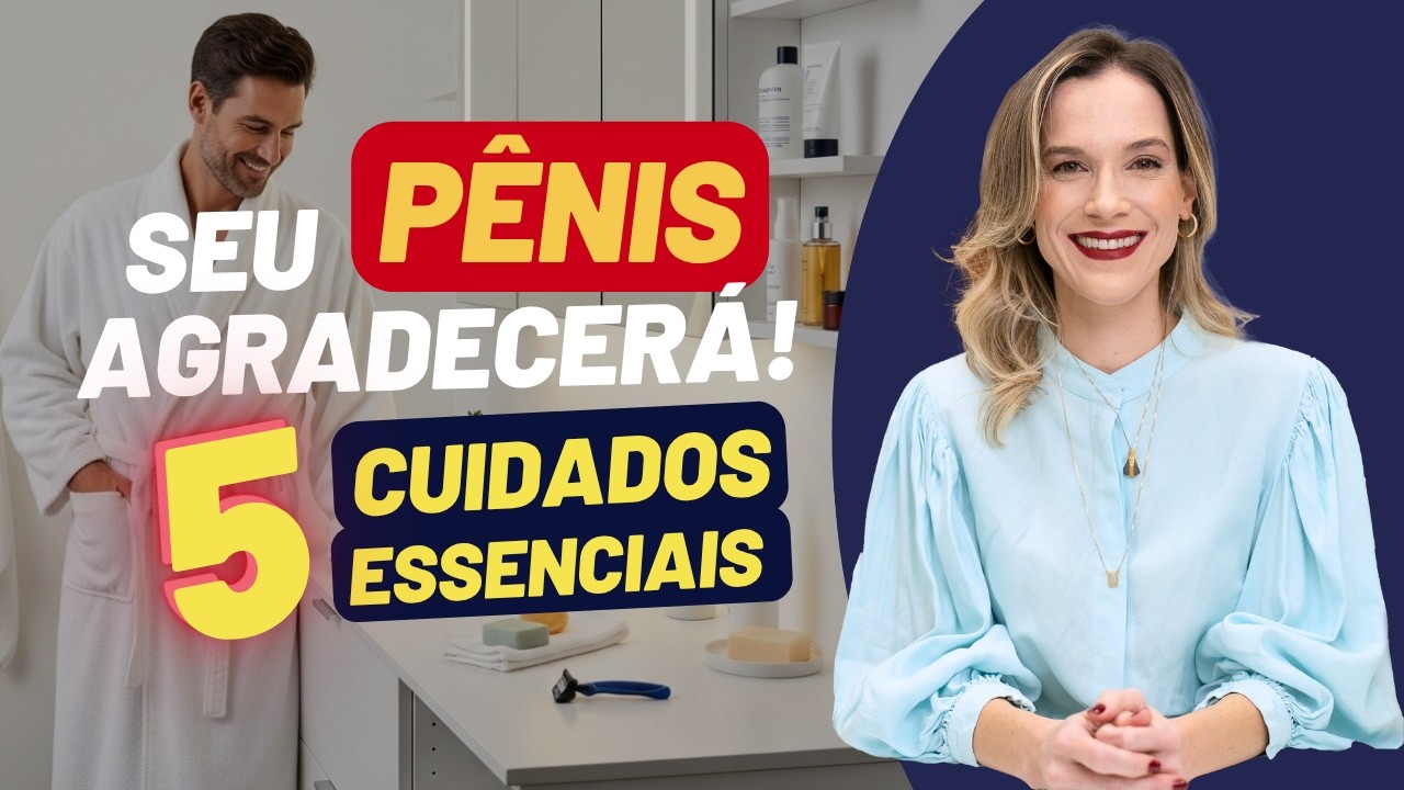 05 CUIDADOS ESSENCIAIS QUE VOCÊ PRECISA TER COM SEU PÊN1S