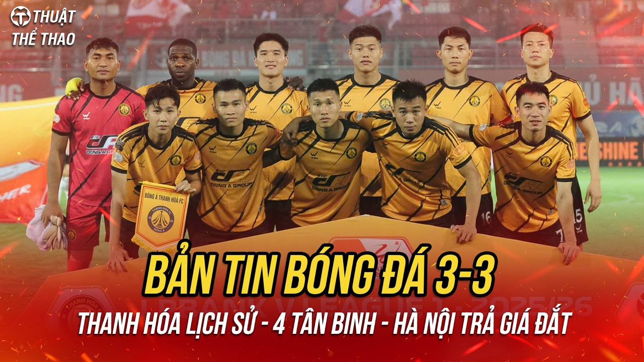 Bóng đá hôm nay 3-3 | Cầu thủ Thanh Hóa đi vào lịch sử, Hà Nội trả giá đắt, chuyển nhượng V-League