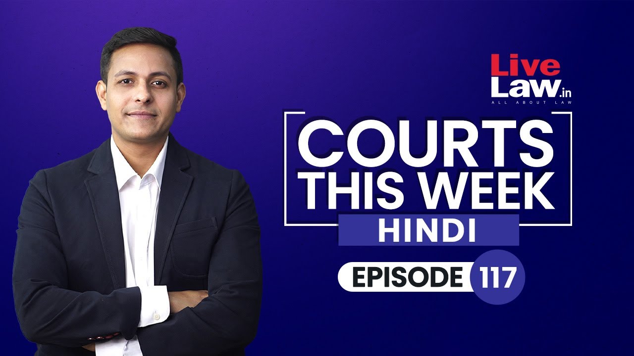 Courts This Week-Hindi | A Weekly Round Of Important Legal Developments In The Country [Episode-117]