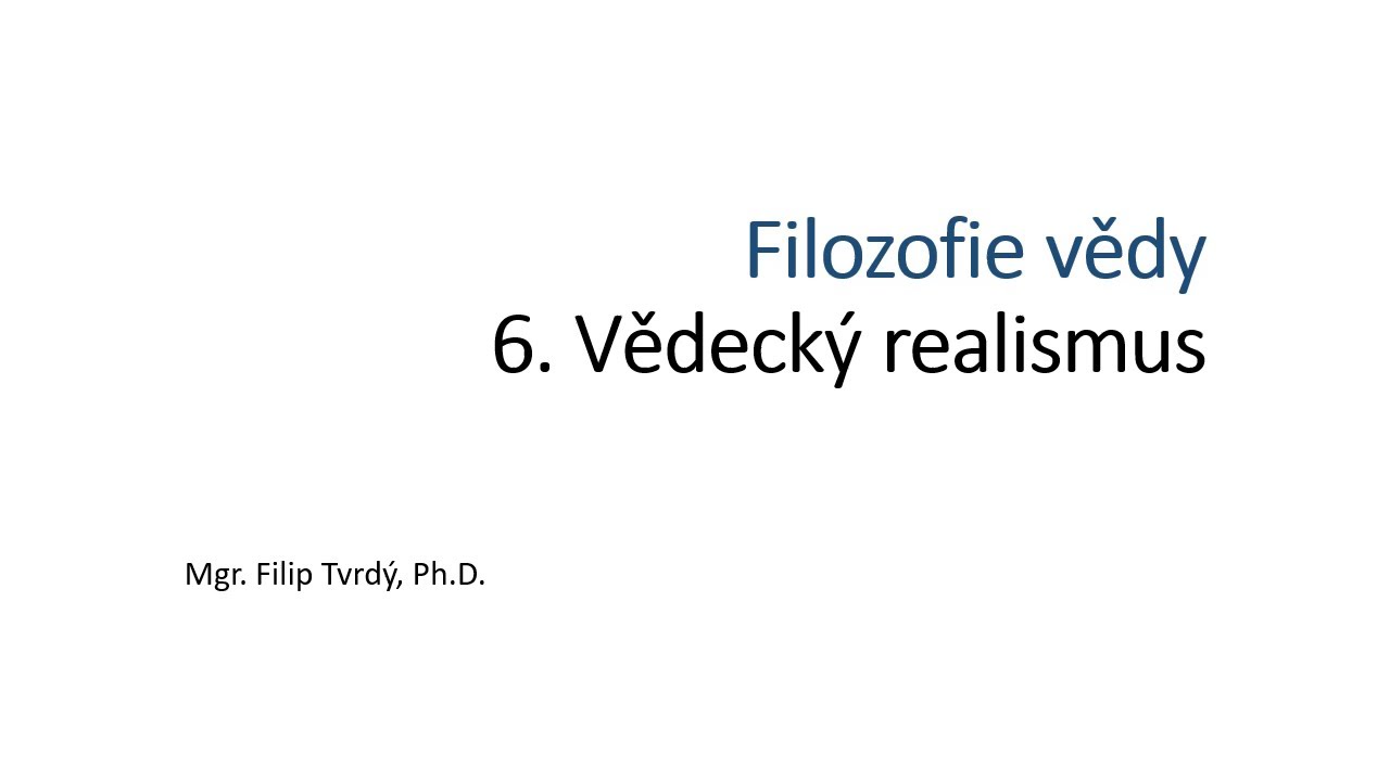 Filozofie vědy 6: Vědecký realismus