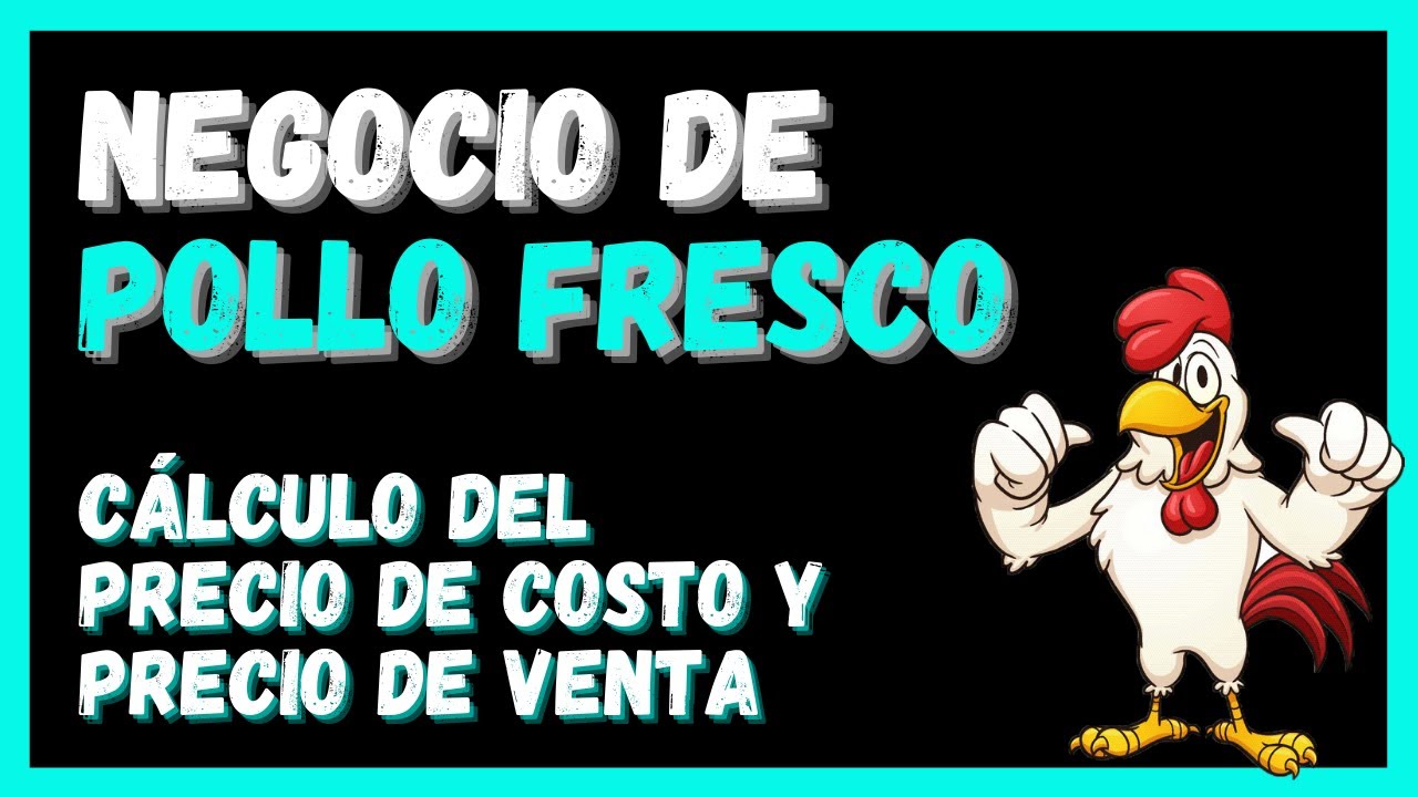 Negocio de POLLO FRESCO 🐔 Cálculo del PRECIO DE COSTO y PRECIO DE VENTA 🐓