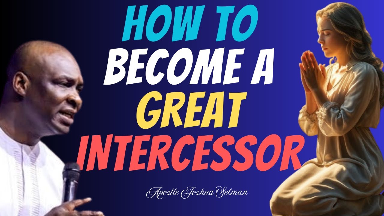 How to Become a Great Intercessor Through Spiritual Warfare - Apostle Joshua Selman