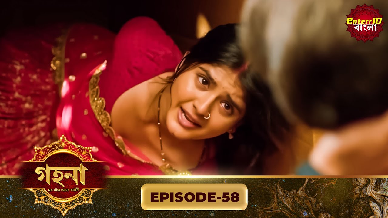 Gohona- Ek Gramyo Meyer Kahini (গহনা- এক গ্রাম্য মেয়ের কাহিনী) l Full Episode 58 | Enterr10 Bangla