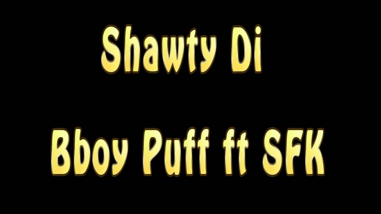Shawty Di - Bboy Puff Ft SFK ( Mixtape God's Child )