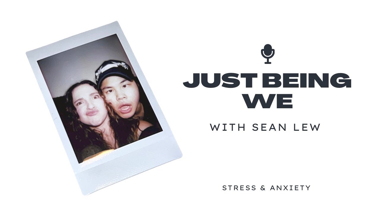 JUST BEING WE with Sean Lew: stress & anxiety