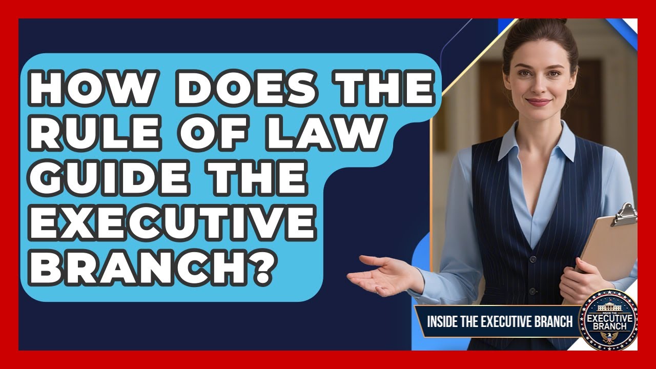 How Does The Rule Of Law Guide The Executive Branch? - Inside the Executive Branch