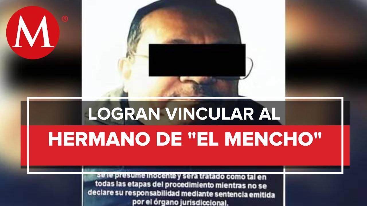 Vinculan a proceso a 'Tony Montana', hermano de 'El Mencho'