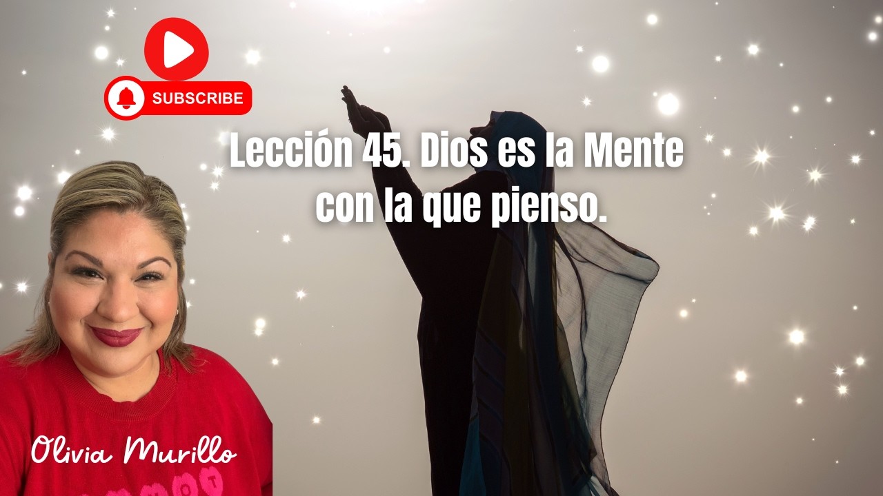 Lección 45. Dios es la Mente con la que pienso.
