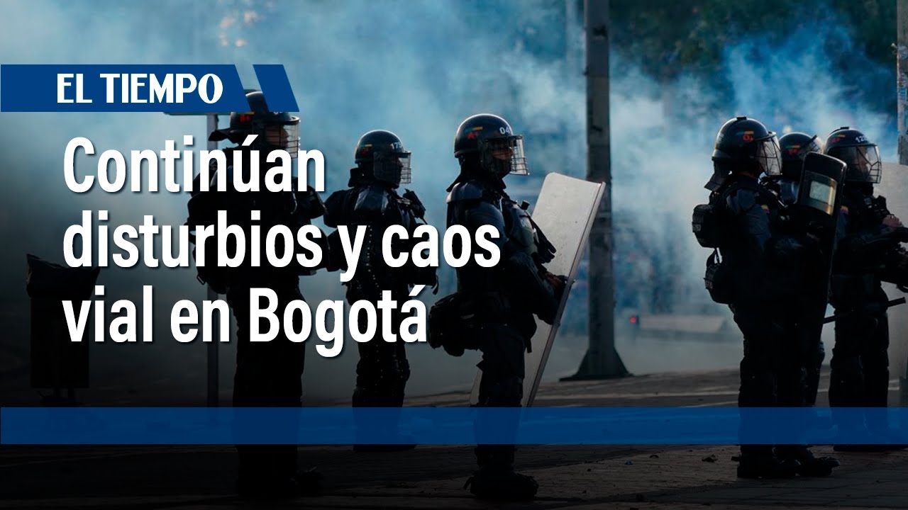 #Paronacional: bloqueos y choques con la Policía afectan movilidad en Bogotá | El Tiempo