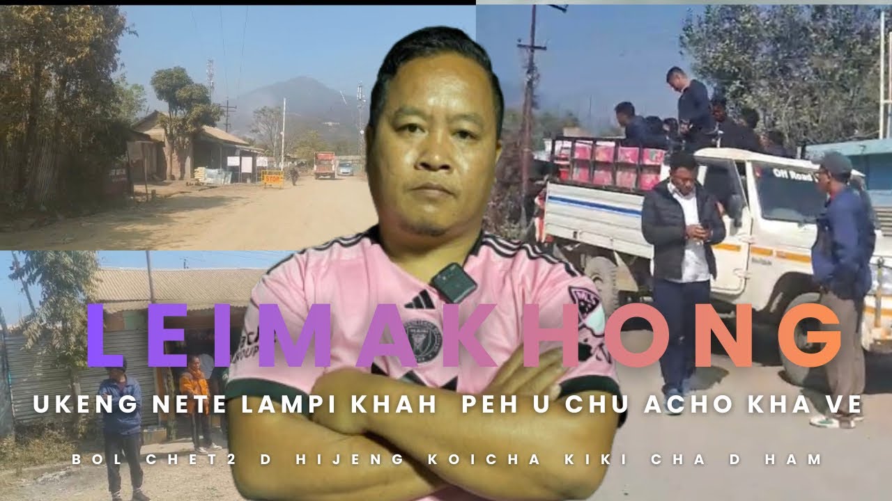 Tuni a Leimakhong a ukeng nete lampi kitin peh chu apo nathei uve ama ho bol bang2 a bol d hijeng