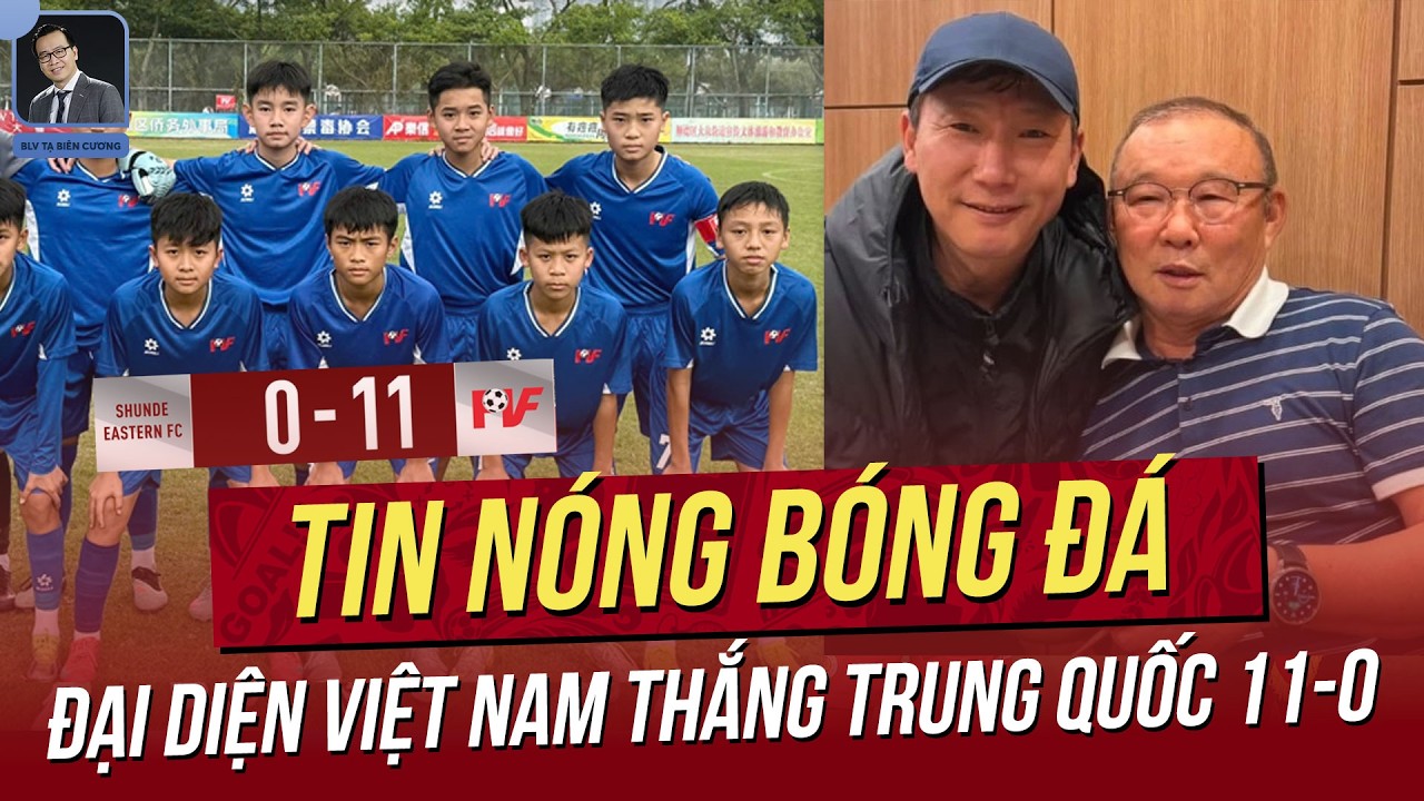 Tin nóng 5/2: Đại diện Việt Nam thắng Trung Quốc 11-0; Thầy Kim & thầy Park hội ngộ đặc biệt