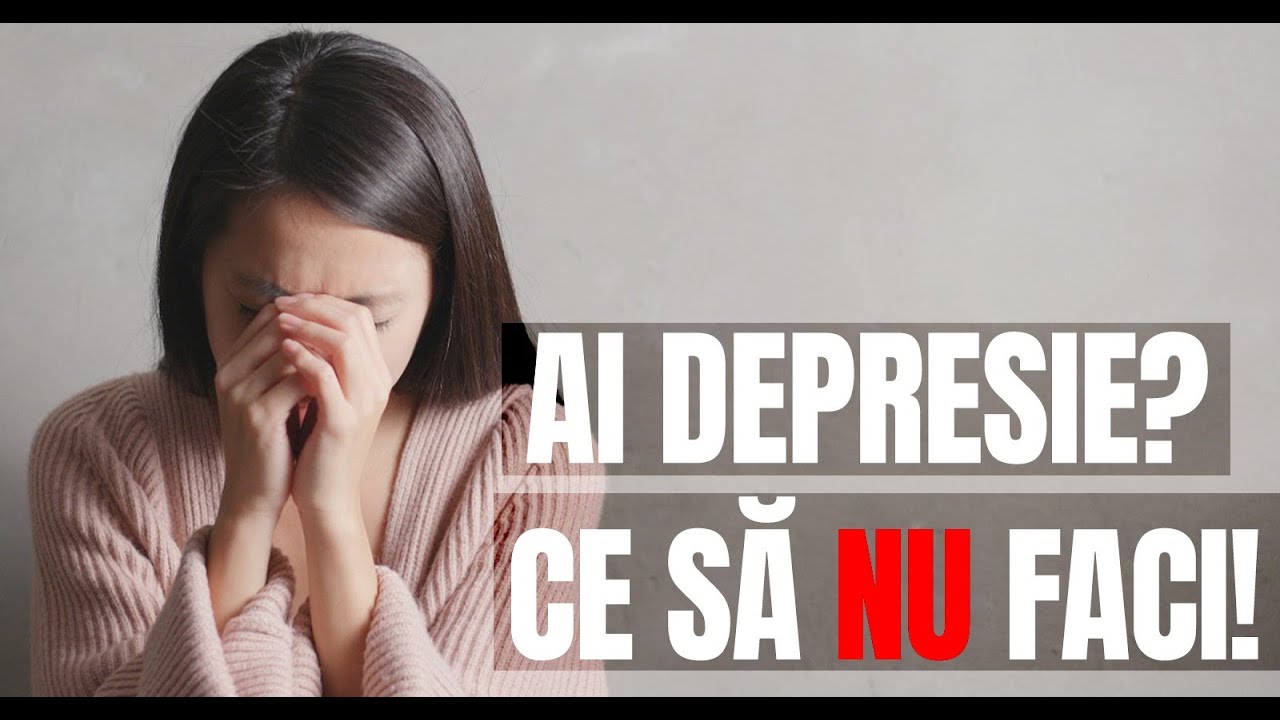 5 lucruri pe care să NU le faci dacă ai DEPRESIE!