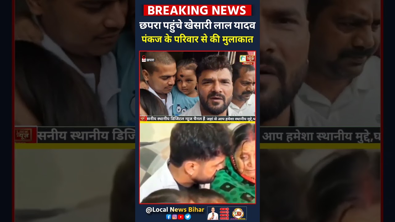 पंकज यादव हत्याकांड में पीड़ित परिवार से मिलने भोजपुरी सुपरस्टार खेसारी लाल यादव पहुंचे छपरा...