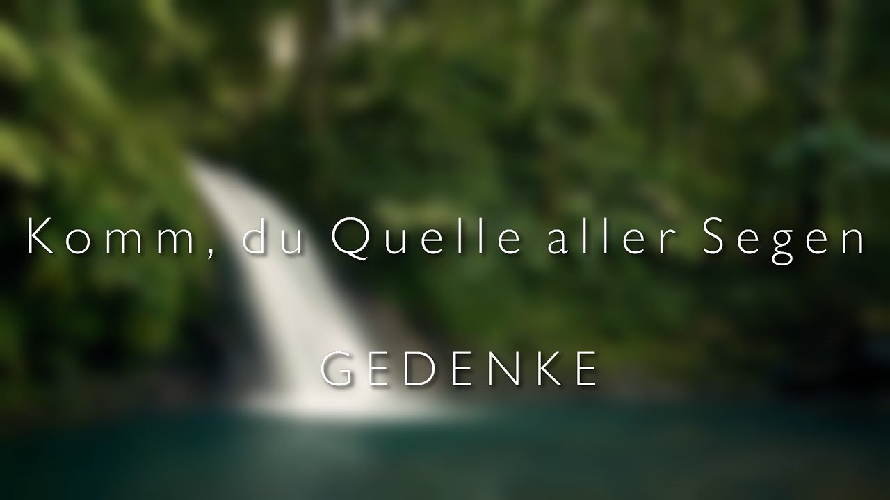 Komm, du Quelle aller Segen | Gedenke