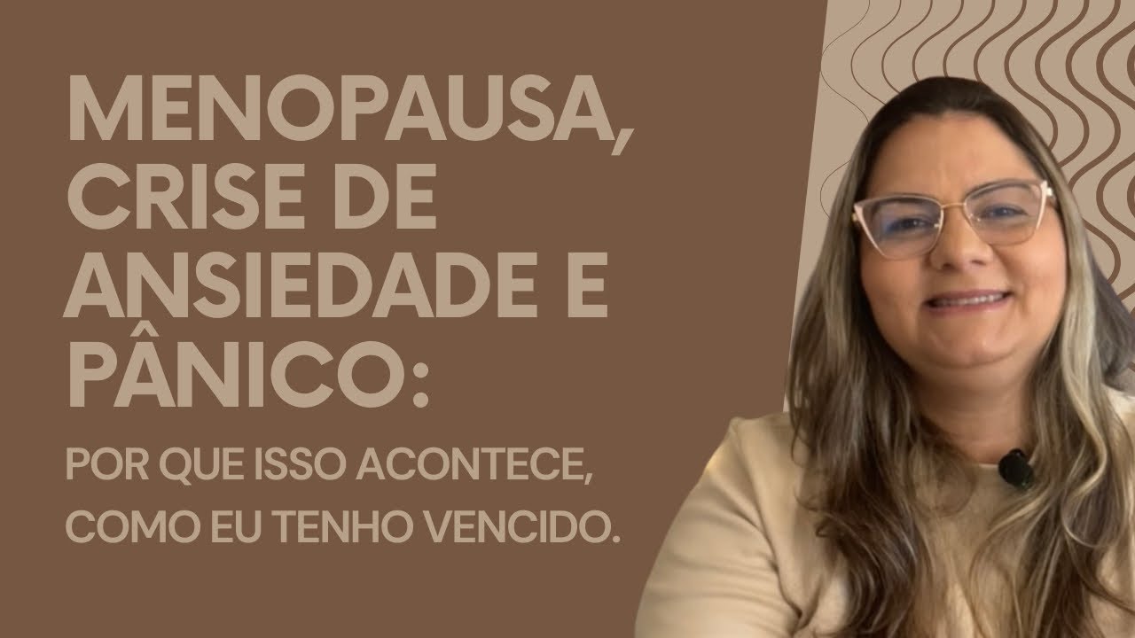 MENOPAUSA, CRISE DE ANSIEDADE E PÂNICO: POR QUE ISSO ACONTECE