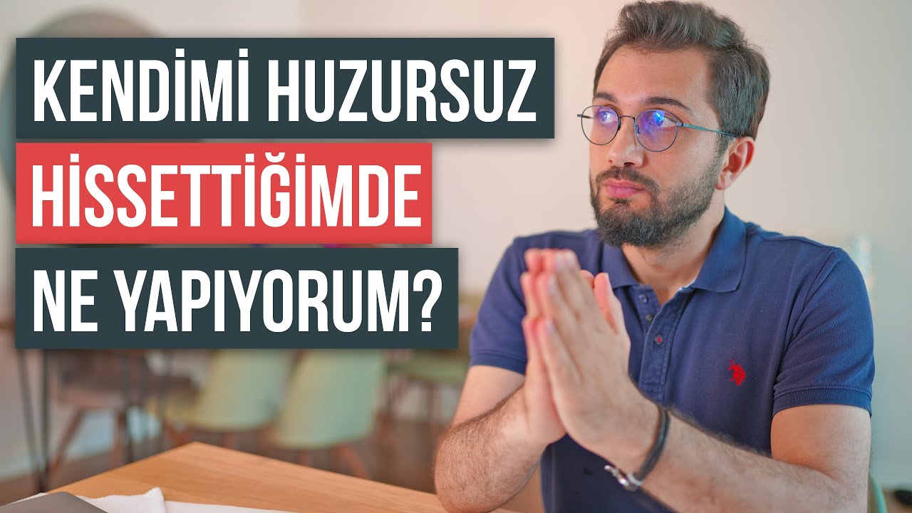 Kendimi Huzursuz Hissetttiğimde Ne Yapıyorum?