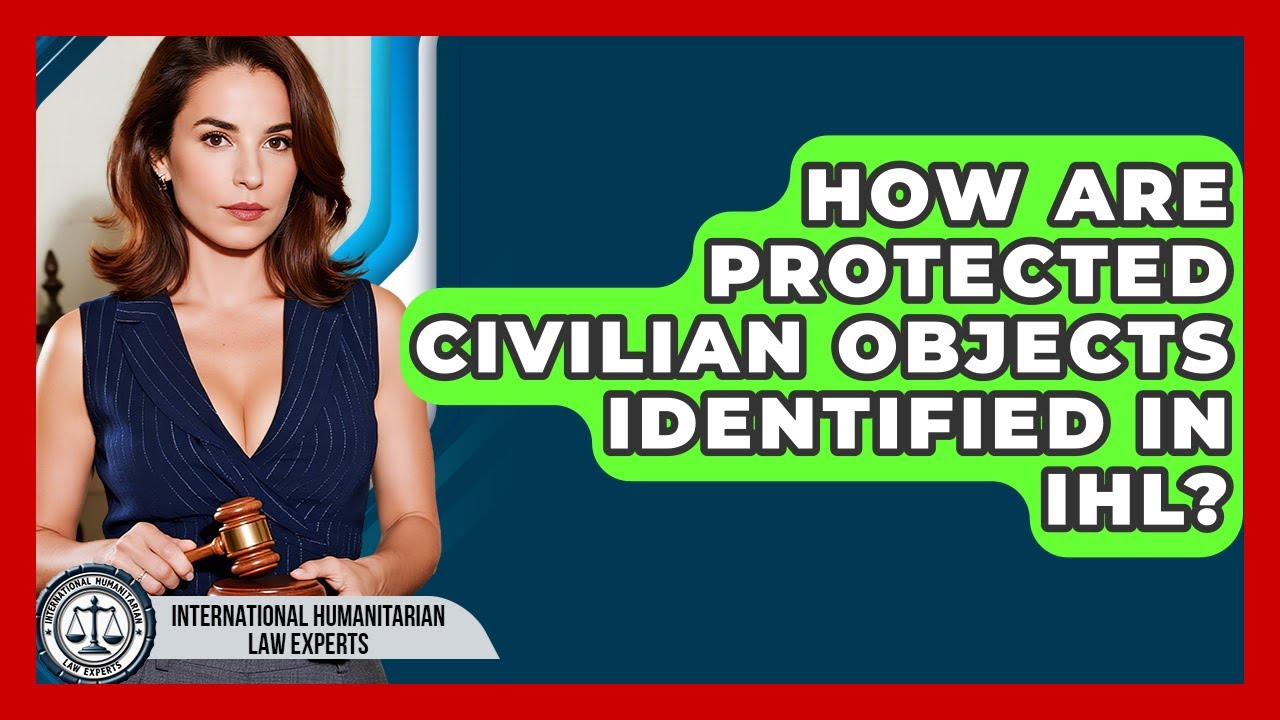 How Are Protected Civilian Objects Identified In IHL? - International Humanitarian Law Experts