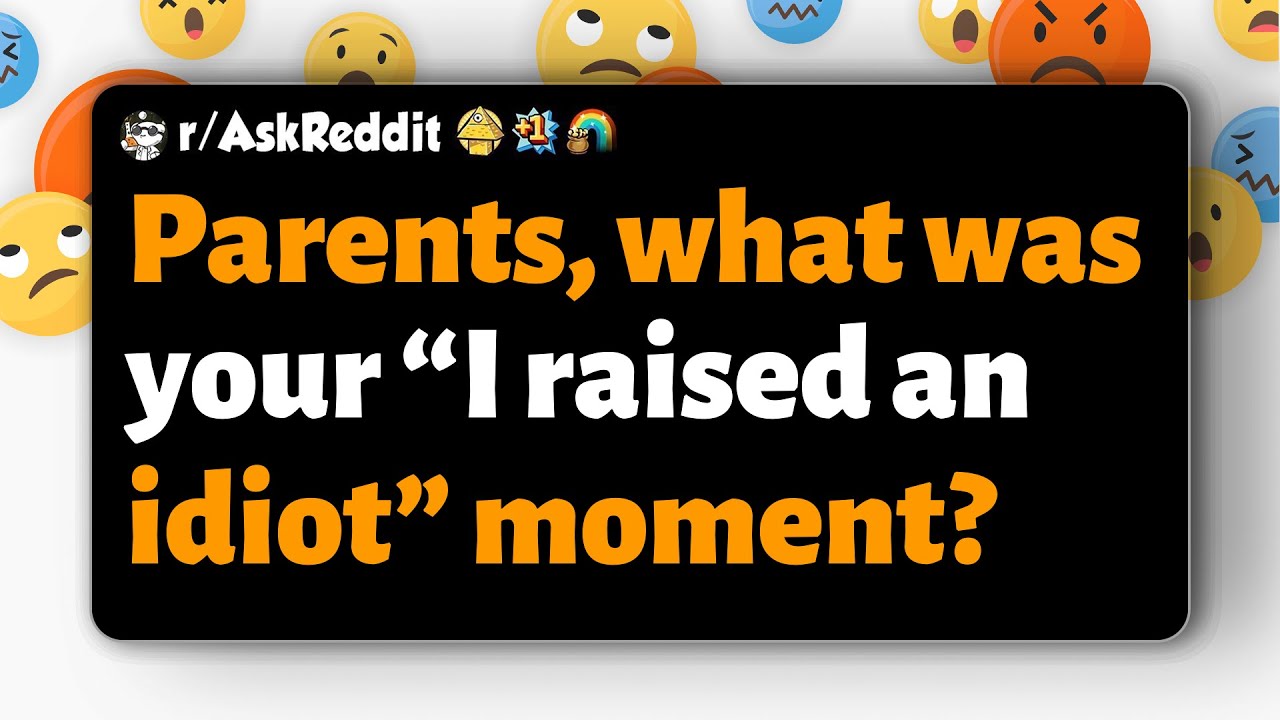 r/AskReddit | Parents, what was your “I raised an idiot” moment?