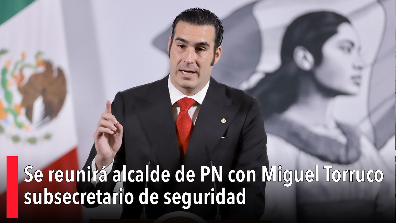 Se reunirá alcalde de PN con Miguel Torruco subsecretario de seguridad