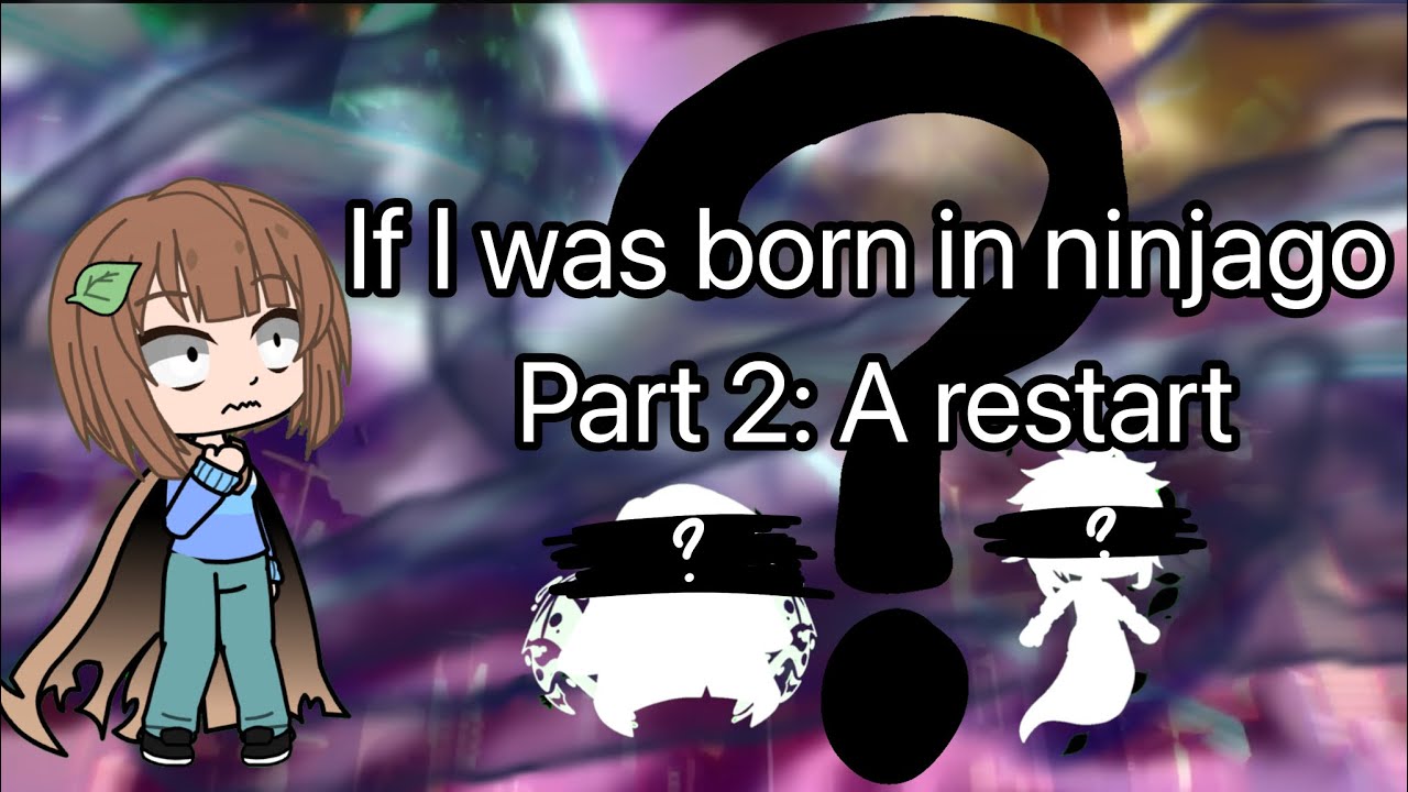 If I was born in ninjago part2:A restart//ninjago gacha//cringe//blood warning