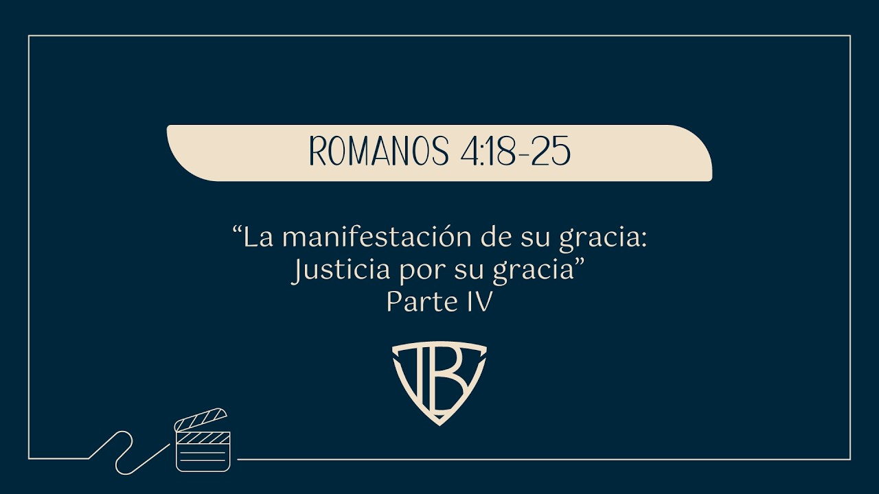 Romanos 4:18-25 - La manifestación de su gracia: Justicia por su gracia - Parte IV