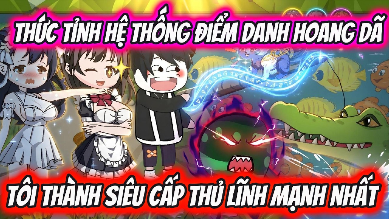 Thức Tỉnh Hệ Thống Điểm Danh Hoang Dã Tôi Thành Siêu Cấp Thủ Lĩnh Mạnh Nhất | HH VietSub