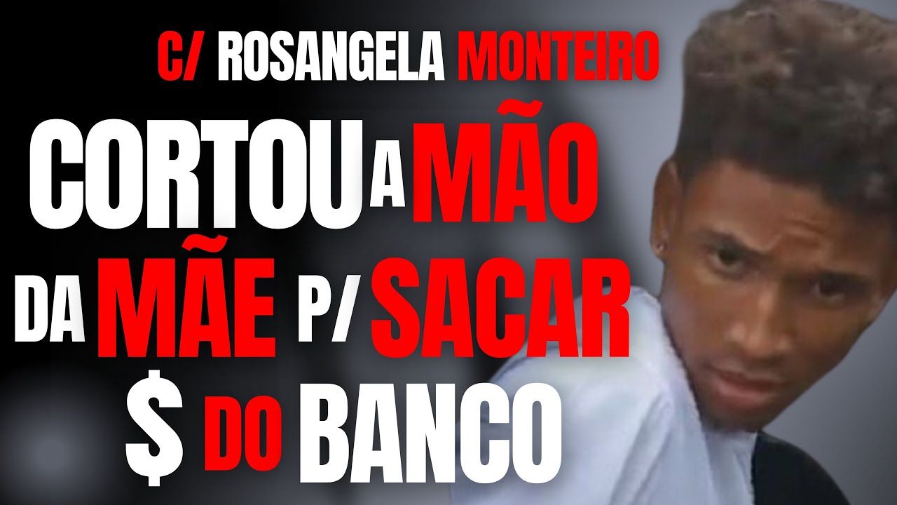 DEC3P3I A MÃ0 DA MINHA MÃE P/ SACAR DINHEIR0 NO BANCO - ROSANGELA MONTEIRO - CRIME