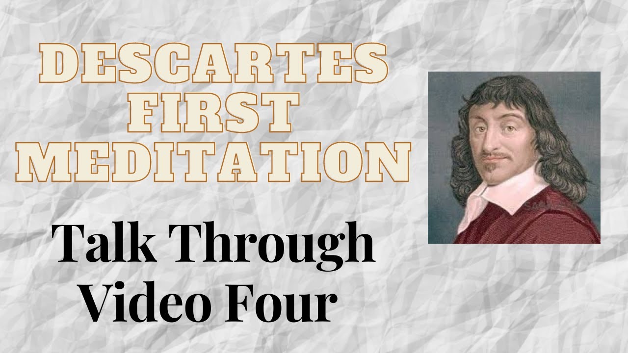 Descartes’s Meditations—First Meditation Talk Through Video 4