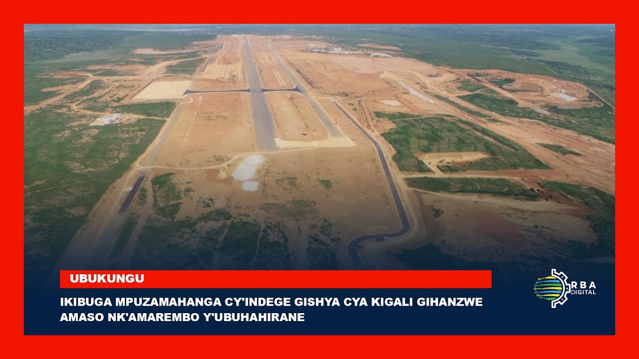 Ikibuga Mpuzamahanga cy'Indege gishya cya Kigali gihanzwe amaso nk'amarembo y'ubuhahirane
