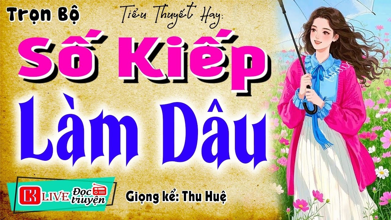 [FULL] SỐ KIẾP LÀM DÂU _ Nghe 1 Lần Nhớ Đến Già với Tâm Sự Có Thật