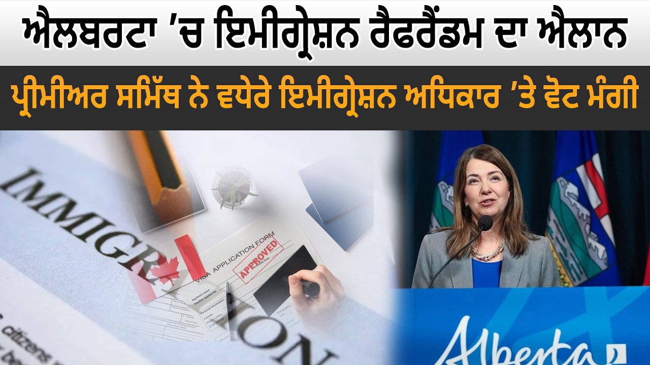 ਐਲਬਰਟਾ ’ਚ ਇਮੀਗ੍ਰੇਸ਼ਨ ਰੈਫਰੈਂਡਮ ਦਾ ਐਲਾਨ, ਪ੍ਰੀਮੀਅਰ ਸਮਿੱਥ ਨੇ ਵਧੇਰੇ ਇਮੀਗ੍ਰੇਸ਼ਨ ਅਧਿਕਾਰ ’ਤੇ ਵੋਟ ਮੰਗੀ