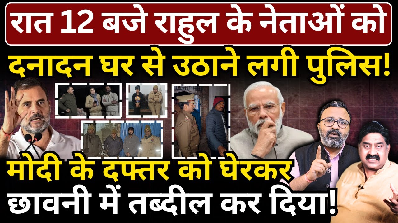 रात 12 बजे Rahul के नेताओं को दनादन उठाने लगी पुलिस! Modi के दफ्तर को छावनी बना दिया!