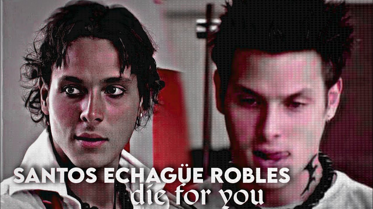 Santos Echagüe Robles || Die for you