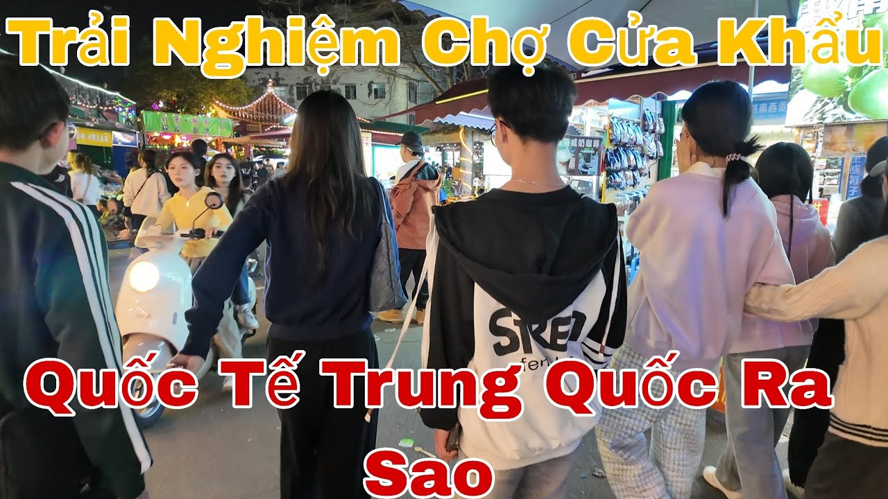 Trải Nghiệm Chợ Cửa Khẩu Quốc Tế Trung Quốc Ra Sao ?