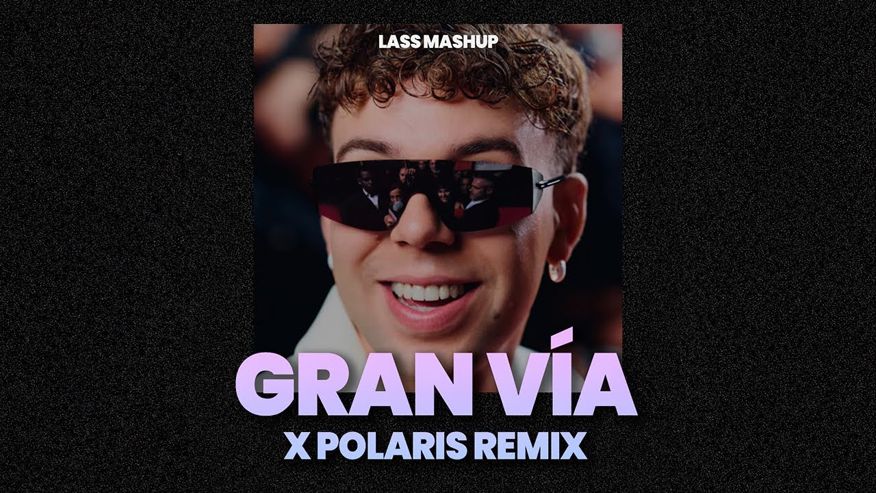 POLARIS REMIX X GRAN VÍA - Quevedo, Aitana, Saiko, Feid, Mora - Lass MashUp