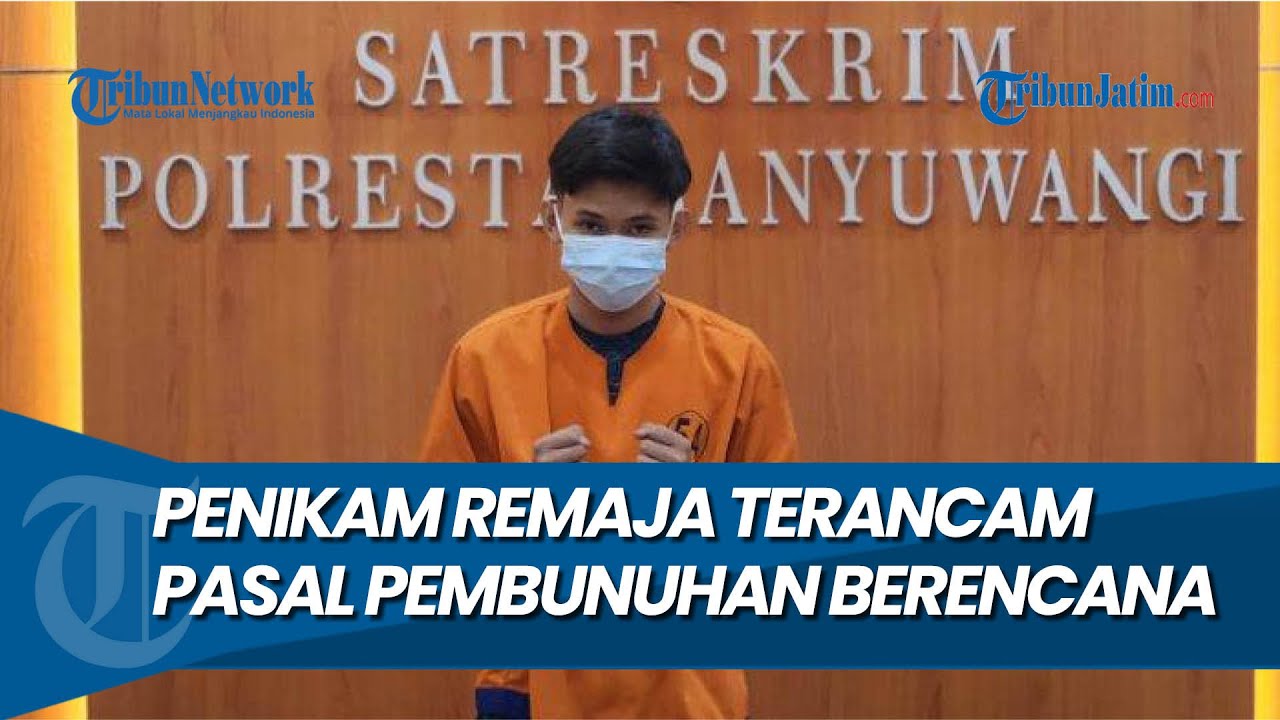 TERANCAM PASAL PEMBUNUHAN BERENCANA, Pelaku Penikamaman Remaja di Banyuwangi