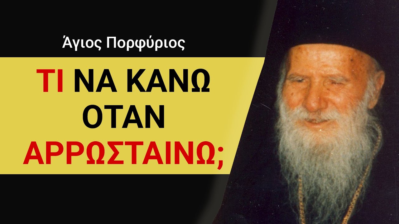 Τι να κάνω όταν ΑΡΡΩΣΤΑΙΝΩ; | Άγιος Πορφύριος Καυσοκαλυβίτης