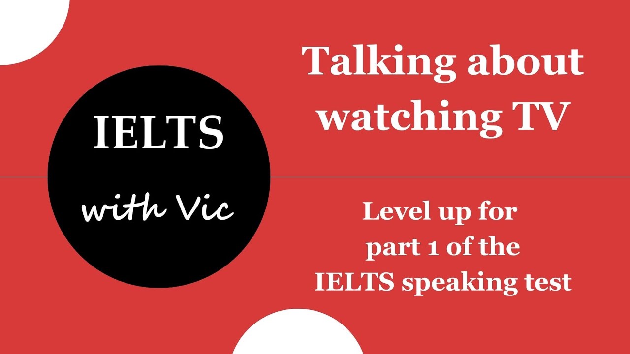 Talking about watching TV in the IELTS speaking test - IELTS with Vic - Episode 13