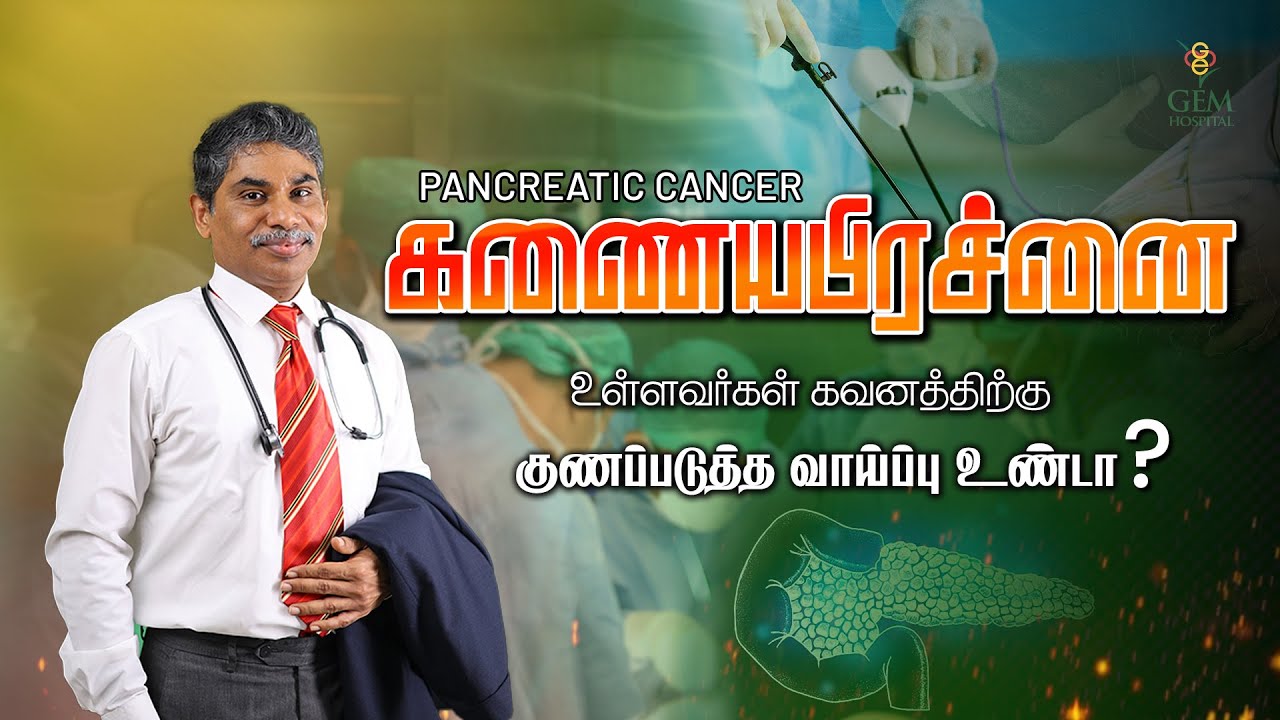 கணைய புற்றுநோய் (Pancreatic Cancer) அறிகுறிகள் மற்றும் சிகிச்சைகள் |  Dr. Nalankilli | GEM Hospitals