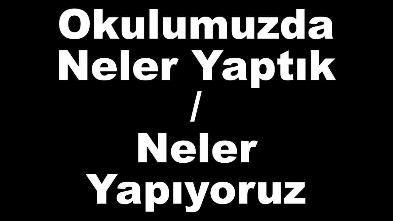 Okulumuzda Neler Yaptık / Neler Yapıyoruz