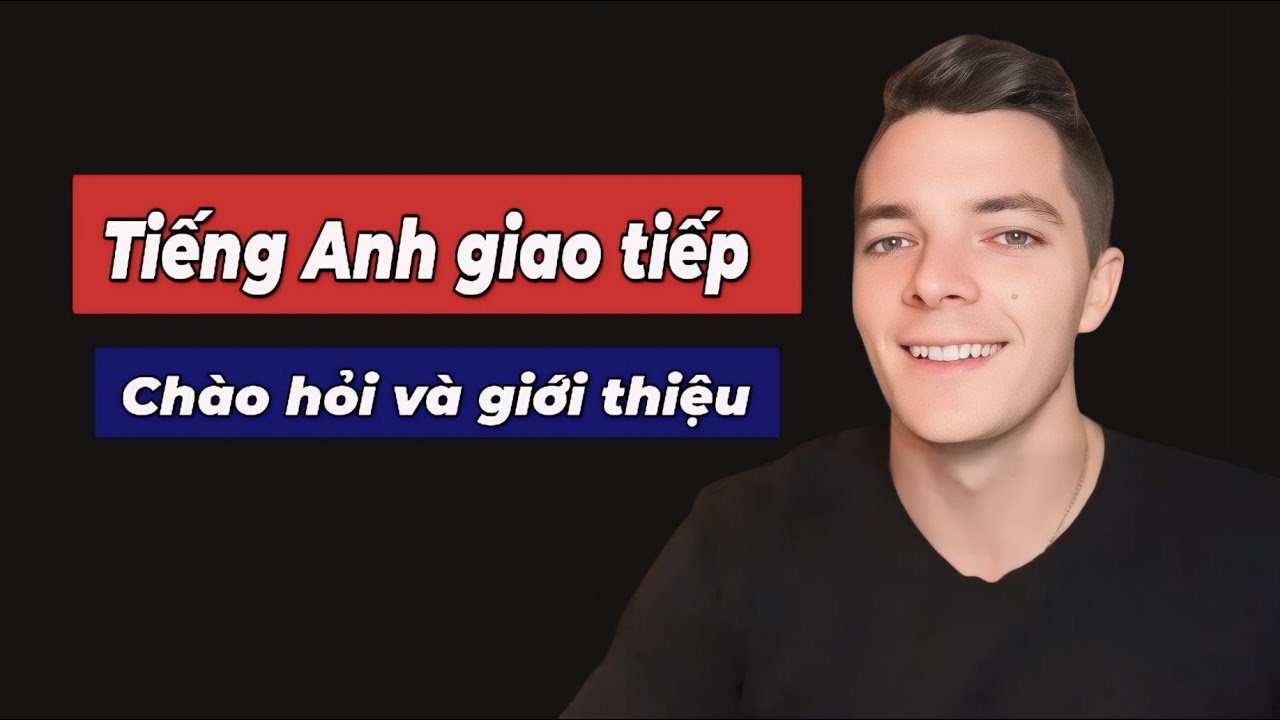 Giao tiếp thực chiến - chào hỏi và giới thiệu