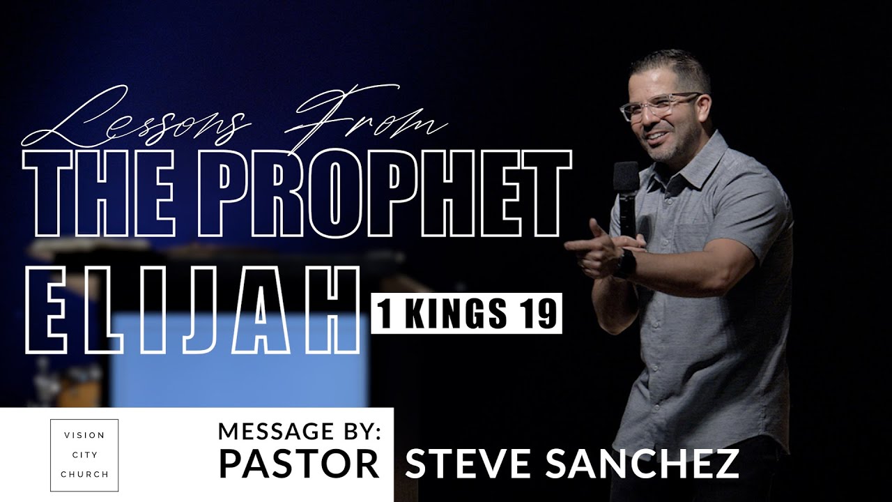 Lessons From The Prophet Elijah (1 Kings 19) | VISION City Church | Pastor Steve Sanchez