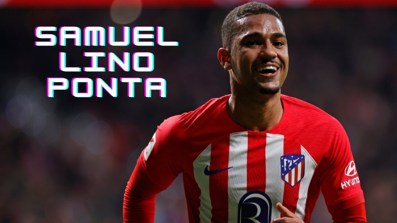 Samuel Lino | Atlético Madrid - Gols e Melhores Jogadas do Provável Reforço do Flamengo