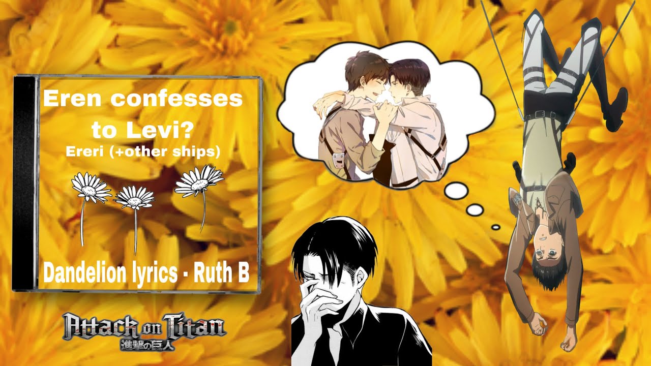Eren confesses to Levi? || Dandelions - Ruth B (lyric prank?) || Ereri (+other ships) || Re-upload