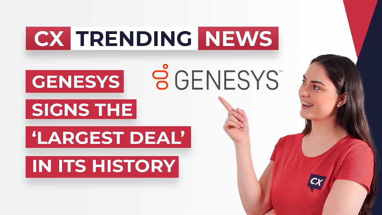 Genesys Signs the 'Largest Deal' In Its History - CX Today Trending News