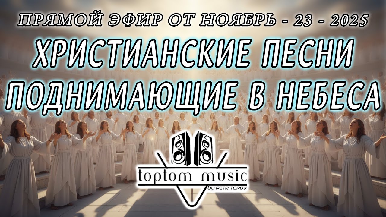 toptom music: ХРИСТИАНСКИЕ ПЕСНИ ПОДНИМАЮЩИЕ В НЕБЕСА - Прямой эфир от 23 Ноября 2025 (без повтора)