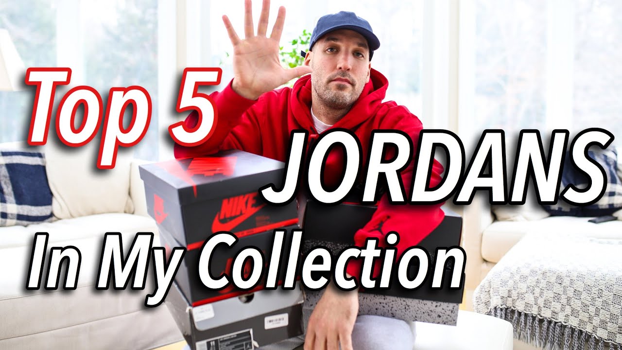 TOP 5 JORDANS IN MY SNEAKER COLLECTION - TOUGH LIST TO MAKE!